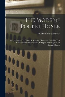 The Modern Pocket Hoyle: Containing All the Games of Skill and Chance As Played in This Country at the Present Time, Being an Authority On All Disputed Points - William Brisbane Dick - cover