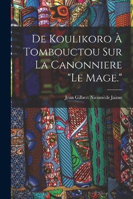 De Koulikoro À Tombouctou Sur La Canonniere Le Mage. - Jean Gilbert Nicomède Jaime - cover