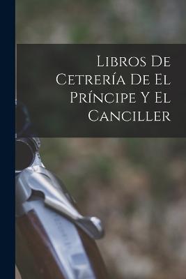 Libros De Cetrería De El Príncipe Y El Canciller - Anonymous - cover