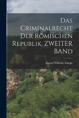 Das Criminalrecht Der Roemischen Republik, ZWEITER BANd - August Wilhelm Zumpt - cover