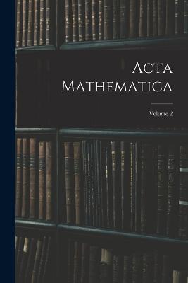 Acta Mathematica; Volume 2 - Anonymous - cover
