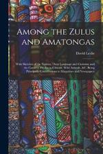 Among the Zulus and Amatongas: With Sketches of the Natives, Their Language and Customs; and the Country, Products, Climate, Wild Animals, &c. Being Principally Contributions to Magazines and Newspapers