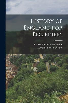 History of England for Beginners - Arabella Burton Buckley,Robert Henlopen Labberton - cover