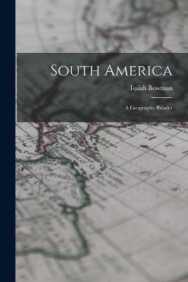 South America: A Geography Reader - Isaiah Bowman - cover