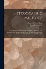 Petrographic Methods: The Authorized English Translation of Part I, Anleitung Zum Gebrauch Des Polarisationsmikroskops (3D Rev. Ed.) and Part Ii, Die Gesteinsbildenden Mineralien (2D Rev. Ed.)