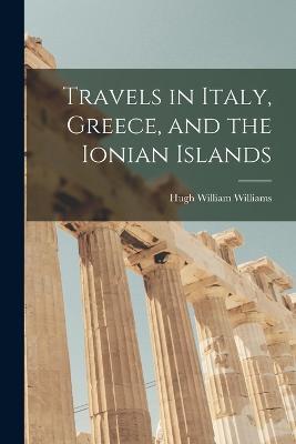 Travels in Italy, Greece, and the Ionian Islands - Hugh William Williams - cover