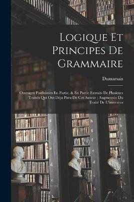 Logique Et Principes De Grammaire: Ouvrages Posthumes En Partie, & En Partie Extraits De Plusieurs Traités Qui Ont Déja Paru De Cet Auteur; Augmentée Du Traité De L'inversion - Dumarsais - cover