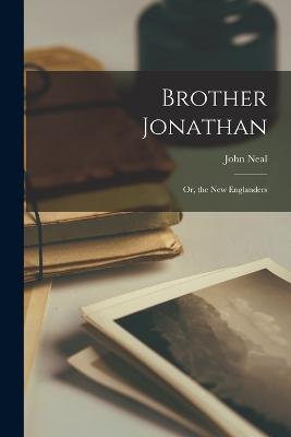 Brother Jonathan: Or, the New Englanders - John Neal - cover