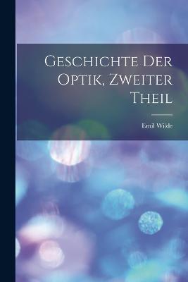 Geschichte Der Optik, Zweiter Theil - Emil Wilde - cover