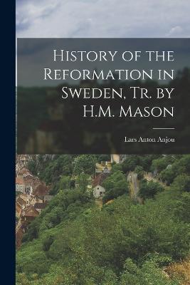 History of the Reformation in Sweden, Tr. by H.M. Mason - Lars Anton Anjou - cover