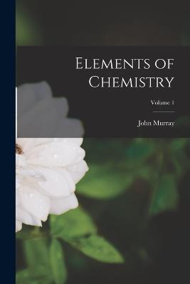 Elements of Chemistry; Volume 1 - John Murray - cover