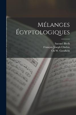 Melanges Egyptologiques - Samuel Birch,Francois Joseph Chabas,Ch W Goodwin - cover