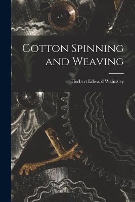 Cotton Spinning and Weaving - Herbert Edward Walmsley - cover