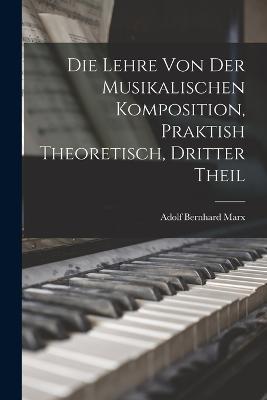 Die Lehre Von Der Musikalischen Komposition, Praktish Theoretisch, Dritter Theil - Adolf Bernhard Marx - cover