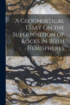 A Geognostical Essay On the Superposition of Rocks in Both Hemispheres - Anonymous - cover