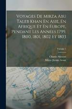 Voyages De Mirza Abu Taleb Khan En Asie, En Afrique Et En Europe, Pendant Les Années 1799, 1800, 1801, 1802 Et 1803; Volume 1