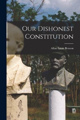 Our Dishonest Constitution - Allan Louis Benson - cover