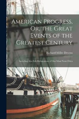 American Progress, Or, the Great Events of the Greatest Century: Including Also Life Delineations of Our Most Noted Men - Richard Miller Devens - cover