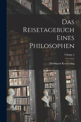 Das Reisetagebuch Eines Philosophen; Volume 2 - Hermann Keyserling - cover