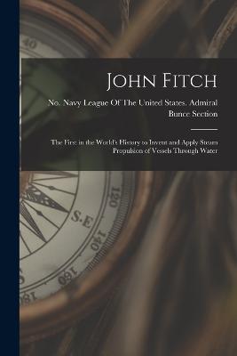 John Fitch: The First in the World's History to Invent and Apply Steam Propulsion of Vessels Through Water - cover
