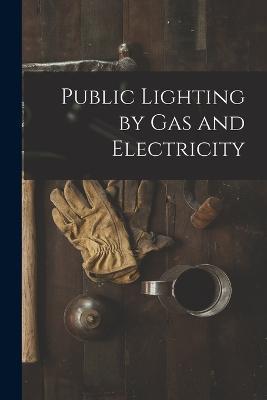 Public Lighting by Gas and Electricity - Anonymous - cover