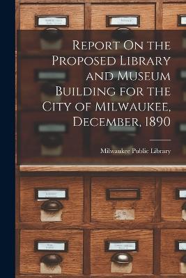 Report On the Proposed Library and Museum Building for the City of Milwaukee, December, 1890 - cover