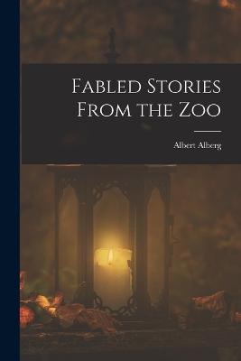 Fabled Stories From the Zoo - Albert Alberg - cover