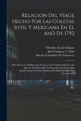 Relacion Del Viage Hecho Por Las Goletas Sutil Y Mexicana En El Ano De 1792: Para Reconocer El Estrecho De Fuca; Con Una Introduccion En Que Se Da Noticia De Las Expediciones Executadas Anteriormente Por Los Espanoles En Busca Del Paso Del Noroeste D... - Martin Fernandez de Navarrete,Josef Espinosa y Tello,Dionisio Alcaia Galiano - cover