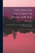 The English Factories in India, 1618-1621: A Calendar of Documents in the India Office, British Museum and Public Record Office