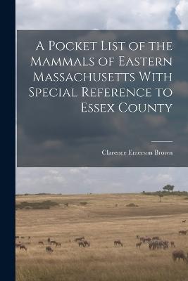A Pocket List of the Mammals of Eastern Massachusetts With Special Reference to Essex County - Clarence Emerson Brown - cover