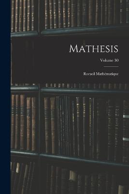 Mathesis: Recueil Mathematique; Volume 30 - Anonymous - cover