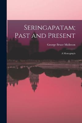 Seringapatam; Past and Present: A Monograph - George Bruce Malleson - cover