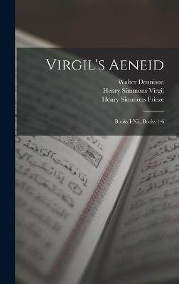 Virgil's Aeneid: Books I-Xii, Books 1-6 - Henry Simmons Frieze,Walter Dennison,Henry Simmons Virgil - cover