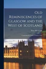 Old Reminiscences of Glasgow and the West of Scotland: Containing the Trial of Thomas Muir
