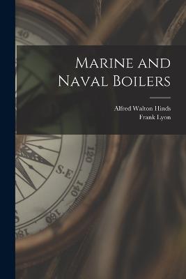 Marine and Naval Boilers - Frank Lyon,Alfred Walton Hinds - cover