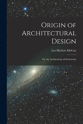 Origin of Architectural Design: Or, the Archaeology of Astronomy - Lee Herbert McCoy - cover