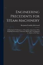 Engineering Precedents for Steam Machinery: Embracing the Performances of Steamships, Experiments With Propelling Instruments, Condensers, Boilers, Etc: Accompanied by Analyses of the Same