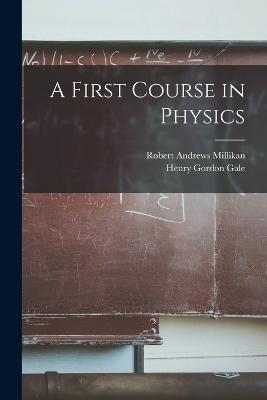 A First Course in Physics - Robert Andrews Millikan,Henry Gordon Gale - cover