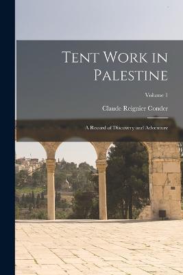 Tent Work in Palestine: A Record of Discovery and Adventure; Volume 1 - Claude Reignier Conder - cover