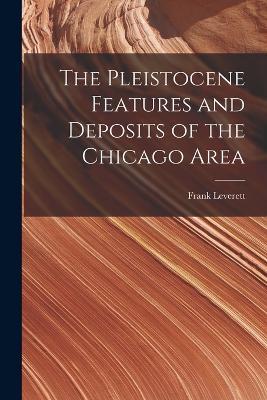 The Pleistocene Features and Deposits of the Chicago Area - Frank Leverett - cover