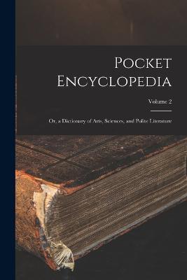 Pocket Encyclopedia: Or, a Dictionary of Arts, Sciences, and Polite Literature; Volume 2 - Anonymous - cover