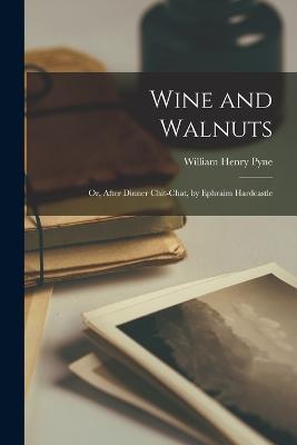 Wine and Walnuts; Or, After Dinner Chit-Chat, by Ephraim Hardcastle - William Henry Pyne - cover