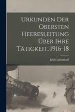 Urkunden Der Obersten Heeresleitung UEber Ihre Tatigkeit, 1916-18