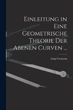 Einleitung in Eine Geometrische Theorie Der Abenen Curven ...