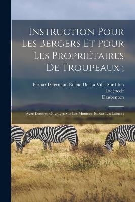Instruction Pour Les Bergers Et Pour Les Propriétaires De Troupeaux;: Avec D'autres Ouvrages Sur Les Moutons Et Sur Les Laines; - Daubenton - cover