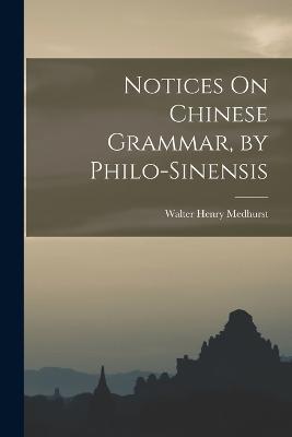 Notices On Chinese Grammar, by Philo-Sinensis - Walter Henry Medhurst - cover