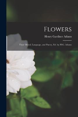 Flowers: Their Moral, Language, and Poetry, Ed. by H.G. Adams - Henry Gardiner Adams - cover