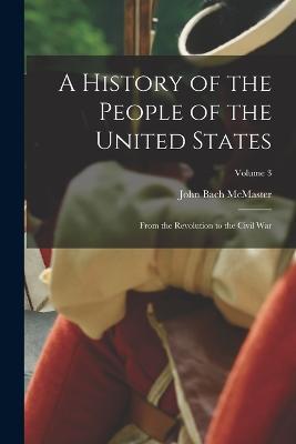 A History of the People of the United States: From the Revolution to the Civil War; Volume 3 - John Bach McMaster - cover