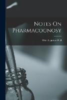 Notes On Pharmacognosy - Otto Augustus Wall - cover