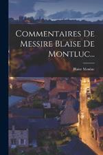Commentaires De Messire Blaise De Montluc...